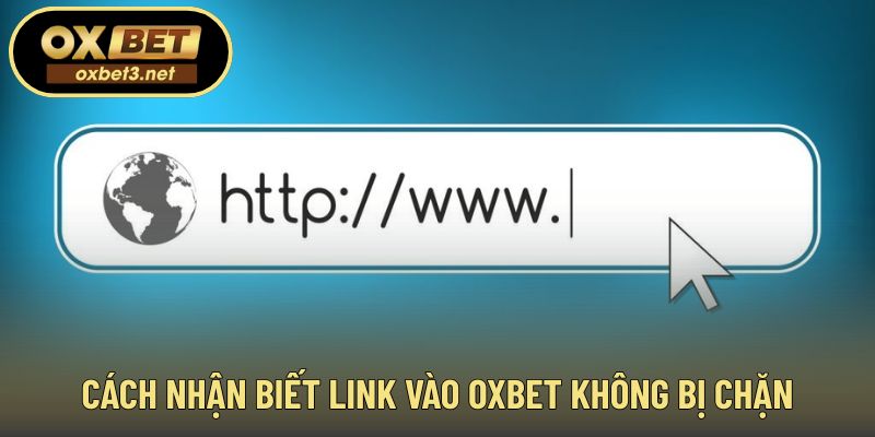 Dấu hiệu giúp xác định link vào OXBET không chặn