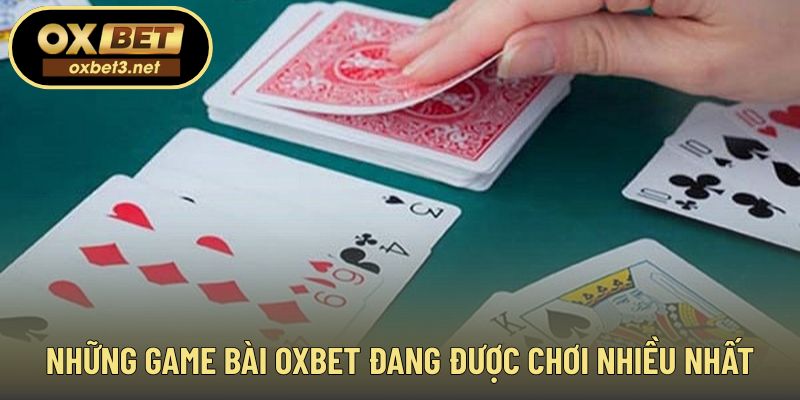 Những game bài OXBET được cộng đồng yêu thích nhất