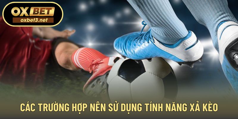Những tình huống nên cân nhắc xả kèo bóng đá